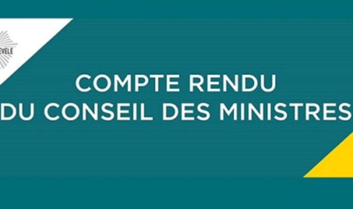 CONSEIL DES MINISTRES DE CE JOUR : Voici le compte rendu complet