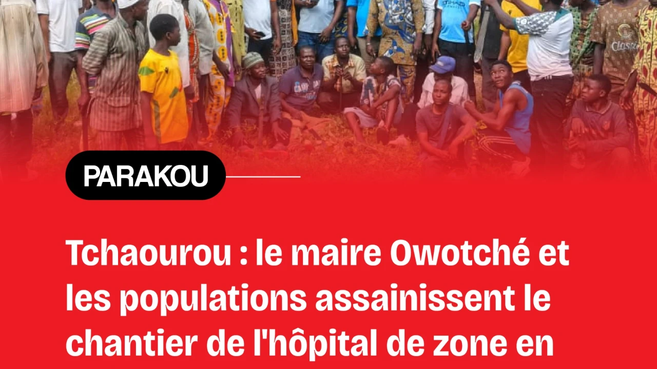 Reprise des travaux de construction de l'hôpital de zone de Tchaourou: le maire Owotché et ses populations asssainissent le chantier